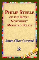 Philip Steele of the Royal Northwest Mounted Police  [EasyRead Edition] B000860FJC Book Cover