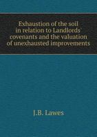 Exhaustion of the Soil in Relation to Landlords' Covenants, and the Valuation of Unexhausted Improvements: Talbot Collection of British Pamphlets 1378993144 Book Cover