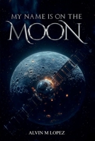 My Name is on the Moon 1965435300 Book Cover