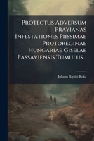 Protectus Adversum Prayianas Infestationes Piissimae Protoreginae Hungariae Giselae Passaviensis Tumulus... 1275944671 Book Cover