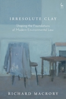 Irresolute Clay: Shaping the Foundations of Modern Environmental Law 1509928111 Book Cover