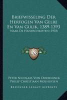 Briefwisseling Der Hertogen Van Gelre En Van Gulik, 1389-1393: Naar De Handschriften (1903) 1168054842 Book Cover
