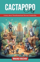 CACTAPOPO CITY: A story about Transformational Servant Leadership B0CQNZVND1 Book Cover
