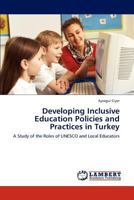 Developing Inclusive Education Policies and Practices in Turkey: A Study of the Roles of UNESCO and Local Educators 384652980X Book Cover