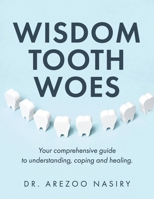 Wisdom Tooth Woes: Your Comprehensive Guide to Understanding, Coping and Healing. B0CLXHZPNG Book Cover