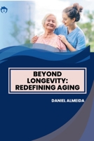 Beyond Longevity: Redefining Aging 3384223586 Book Cover