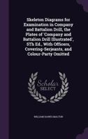 Skeleton Diagrams for Examination in Company and Battalion Drill, the Plates of 'Company and Battalion Drill Illustrated', 5Th Ed., With Officers, Covering-Serjeants, and Colour-Party Omitted 1357055706 Book Cover