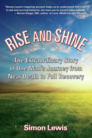 Rise and Shine: The Extraordinary Story of One Man's Journey from Near Death to Full Recovery 1595800514 Book Cover