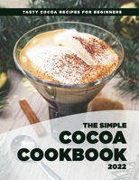 The Simple COCOA COOKBOOK 2022: Tasty Cocoa Recipes For Beginners B09Z94XXR5 Book Cover