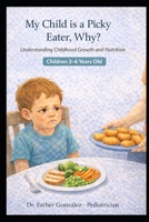 My Chil is a Picky Eater, Why?: Understanding Childhood Growth and Nutrition Children 3-6 years old (Guía práctica de problemas reales que confrontan ... como reconocerlos, evitarlos y manejarlos) B0GFTWYCJC Book Cover