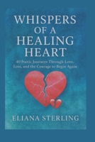 WHISPERS OF A HEALING HEART: 40 Poetic Journeys Through Love, Loss, and the Courage to Begin Again B0FTYYBYG6 Book Cover