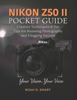 NIKON Z50 II Pocket Guide: Creative Techniques & Pro Tips for Stunning Photography and Vlogging Success B0FF2J5Q65 Book Cover