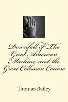 Downfall of The Great American Machine and the Great Collision Course 1532824483 Book Cover