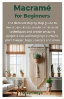 Macrame for Beginners: The detailed step by step guide to learn basic knots, modern macrame techniques and create amazing projects like wall B0CQSQ2CVL Book Cover