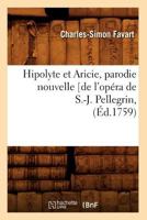 Hipolyte Et Aricie, Parodie Nouvelle [De L'Opa(c)Ra de S.-J. Pellegrin, (A0/00d.1759) 2012548598 Book Cover