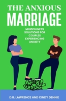 The Anxious Marriage: Mindfulness Solutions for Couples Experiencing Anxiety B0BRP7MW9C Book Cover