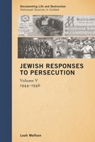 Jewish Responses to Persecution: 1944-1946, Volume 5 1442243368 Book Cover