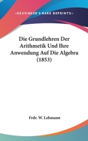 Die Grundlehren Der Arithmetik Und Ihre Anwendung Auf Die Algebra (1853) 1161099492 Book Cover