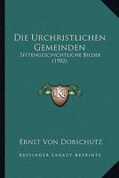 Die Urchristlichen Gemeinden: Sittengeschichtliche Bilder (Classic Reprint) 1168440858 Book Cover