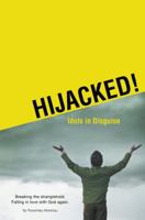 Hijacked! Idols in Disguise: Breaking the stranglehold. Falling in love with God again 1490855017 Book Cover