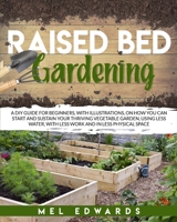 Raised bed gardening: A DIY guide for beginners, with illustrations, on how you can start and sustain your thriving vegetable garden, using less water, with less work and in less physical space 1801138931 Book Cover
