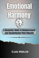 Emotional Harmony: A Heartfelt Guide to Understanding and Transforming Your Feelings B0DZD51CJZ Book Cover