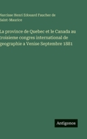 La province de Quebec et le Canada au troisieme congres international de geographie a Venise Septembre 1881 (French Edition) 3563233101 Book Cover