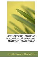 First Lessons in Latin Or an Introduction to Andrews and Stoddard's Latin Grammar 1017892172 Book Cover