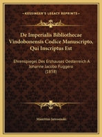 De Imperialis Bibliothecae Vindobonensis Codice Manuscripto, Qui Inscriptus Est: Ehrenspiegel Des Erzhauses Oesterreich A Johanne Jacobo Fuggero (1858) 1169564852 Book Cover