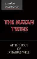 The Mayan Twins - At the Edge of Xibalba's Well 0994889348 Book Cover
