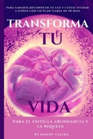 Transforma Tu Vida Para El Exito, La Abundancia Y La Riqueza: para sanarte, reconocer tu luz y luego crear tú nuevo destino con un plan viable en 90 d B08ZD4MZ52 Book Cover