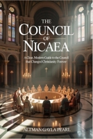 The Council of Nicaea: A Clear, Modern Guide to the Council That Changed Christianity Forever B0FFLTTDNQ Book Cover