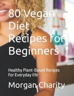 80 Vegan Dіеt Recipes fоr Bеgіnnеrѕ: Healthy Plant-Based Recipes For Everyday life B0BLNZL335 Book Cover