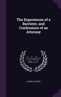 The Experiences of a Barrister, and Confessions of an Attorney 1544872283 Book Cover