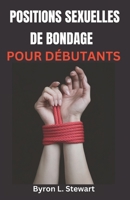 POSITIONS SEXUELLES DE BONDAGE POUR DÉBUTANTS: Un guide pour les débutants sur les positions sexuelles de bondage, les jeux de rôle et les plaisirs pervers (French Edition) B0DQ4B4KST Book Cover