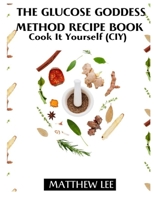 The Glucose Goddess Method Recipes Book: Cook It Yourself B0C47YQXT8 Book Cover