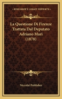 La Questione Di Firenze Trattata Dal Deputato Adriano Mari (1878) 1160138044 Book Cover
