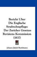 Bericht Uber Die Englische Strafrechtspflege: Der Zuricher Gesetzes Revisions Kommission (1837) 1160807027 Book Cover