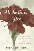 All the Days After: A story of love, loss and resilience beyond Black Saturday 0648664600 Book Cover