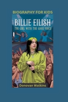 BILLIE EILISH: The Girl With The Good Voice- Biography For Kids B0F5HLGQVZ Book Cover