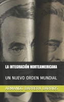 LA INTEGRACIÓN NORTEAMERICANA: UN NUEVO ORDEN MUNDIAL B08ZD4MTTZ Book Cover