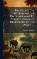 Des Causes Des Migrations Des Divers Animaux Et Particuliarement Des Oiseaux Et Des Passon... 1024746070 Book Cover
