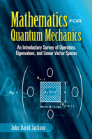 Mathematics for Quantum Mechanics: An Introductory Survey of Operators, Eigenvalues, and Linear Vector Spaces (Dover Books on Mathematics) 0486453081 Book Cover