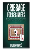 Cribbage for Beginners: What You Need to Know to Win at It; An Effective Guide to Playing, Shuffling, Dealing,Pegging &Having Fun; Grasp the Guidelines, Feel Confident, & Score Just like a Real Expert B0FRN52JM3 Book Cover
