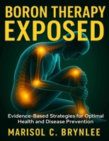 Boron Therapy Exposed: Evidence-Based Strategies for Optimal Health and Disease Prevention (Healthy Living Essentials) B0FRRCHVD4 Book Cover