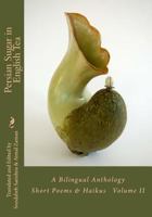Persian Sugar in English Tea (Volume II): A Bilingual Anthology Short Poems and Haikus 1985374161 Book Cover