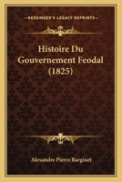 Histoire Du Gouvernement Feodal (1825) 1271343169 Book Cover