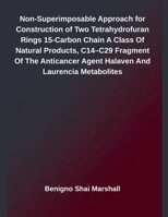 Non-Superimposable Approach for Construction of Two Tetrahydrofuran Rings 15-Carbon Chain A Class Of Natural Products, C14-C29 Fragment Of The Anticancer Agent Halaven And Laurencia Metabolites B0FJYRCGW6 Book Cover