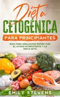Dieta Cetogénica para Principiantes: Guía para Adelgazar Rápido con el Ayuno Intermitente y la Dieta Keto. (Dieta Cetogénica y Ayuno Intermitente) B085RTSZD2 Book Cover