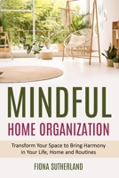 Mindful Home Organization: Transform Your Space to Bring Harmony in Your Life, Home and Routines 0645807567 Book Cover